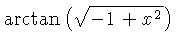 $ \arctan \left( \sqrt {-1+{x}^{2}} \right) $